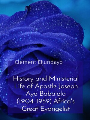 cover image of History and Ministerial Life of Apostle Joseph Ayo Babalola (1904-1959) Africa's Great Evangelist